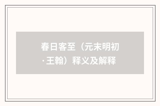 春日客至（元末明初·王翰）释义及解释