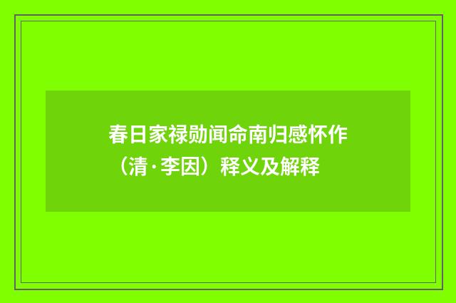 春日家禄勋闻命南归感怀作（清·李因）释义及解释