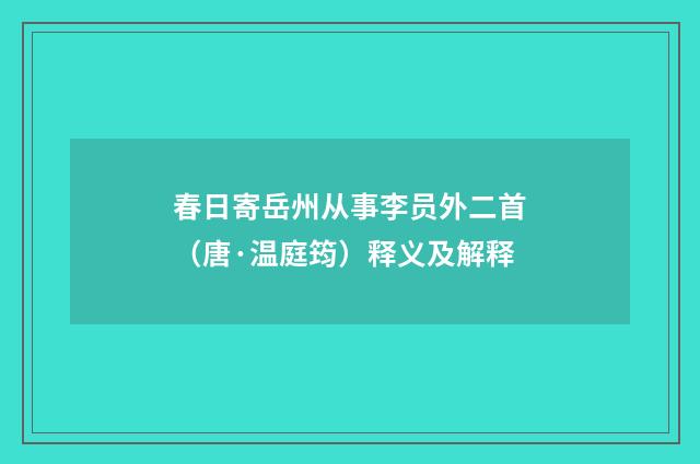 春日寄岳州从事李员外二首（唐·温庭筠）释义及解释