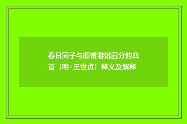 春日同子与顺甫游姚园分韵四首（明·王世贞）释义及解释