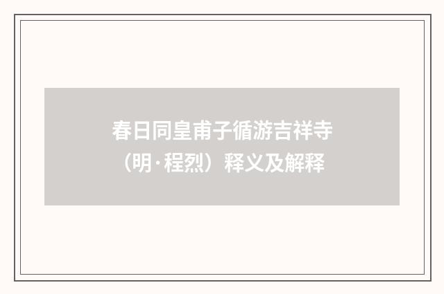 春日同皇甫子循游吉祥寺（明·程烈）释义及解释