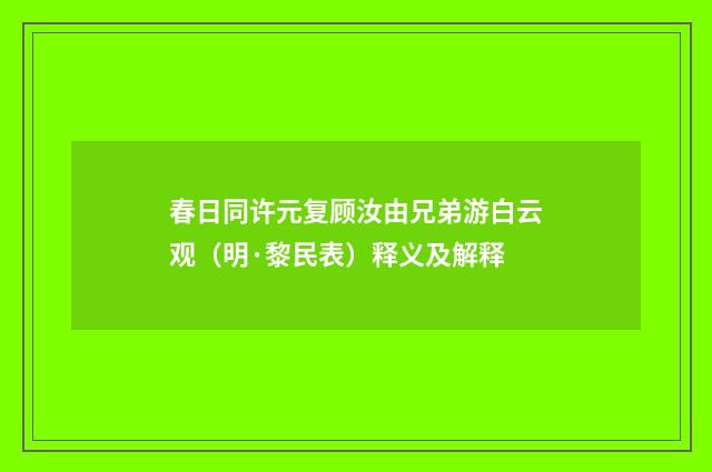 春日同许元复顾汝由兄弟游白云观（明·黎民表）释义及解释