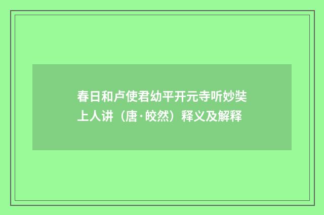 春日和卢使君幼平开元寺听妙奘上人讲（唐·皎然）释义及解释