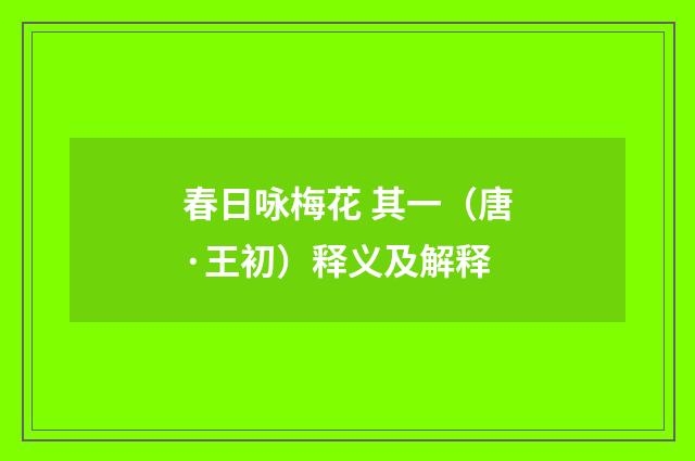 春日咏梅花 其一（唐·王初）释义及解释
