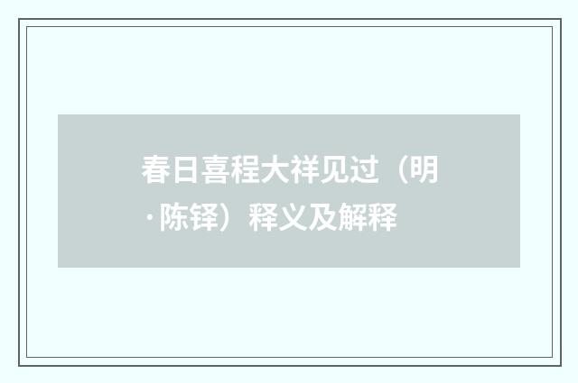 春日喜程大祥见过（明·陈铎）释义及解释