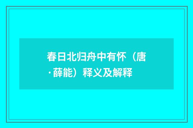 春日北归舟中有怀（唐·薛能）释义及解释