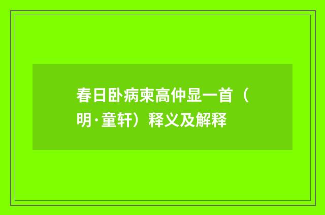 春日卧病柬高仲显一首（明·童轩）释义及解释