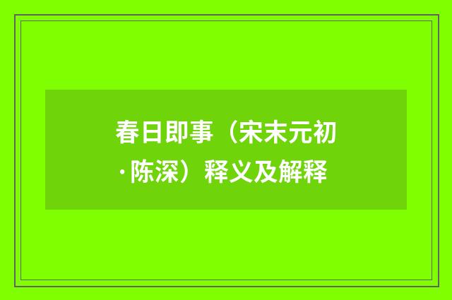 春日即事（宋末元初·陈深）释义及解释