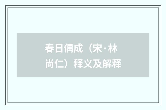 春日偶成（宋·林尚仁）释义及解释