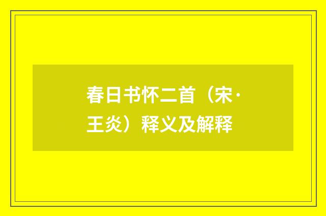 春日书怀二首（宋·王炎）释义及解释