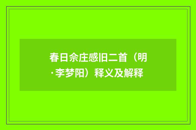 春日佘庄感旧二首（明·李梦阳）释义及解释