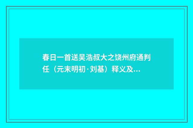 春日一首送吴浩叔大之饶州府通判任（元末明初·刘基）释义及解释