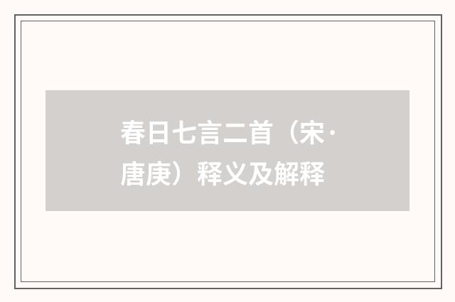 春日七言二首（宋·唐庚）释义及解释