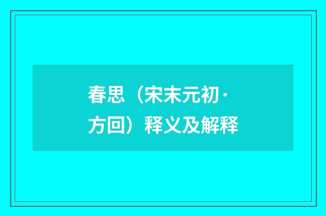 春思（宋末元初·方回）释义及解释