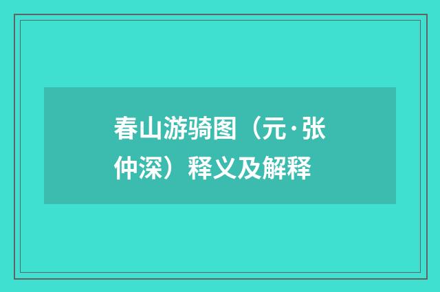 春山游骑图（元·张仲深）释义及解释