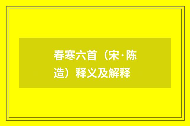 春寒六首（宋·陈造）释义及解释