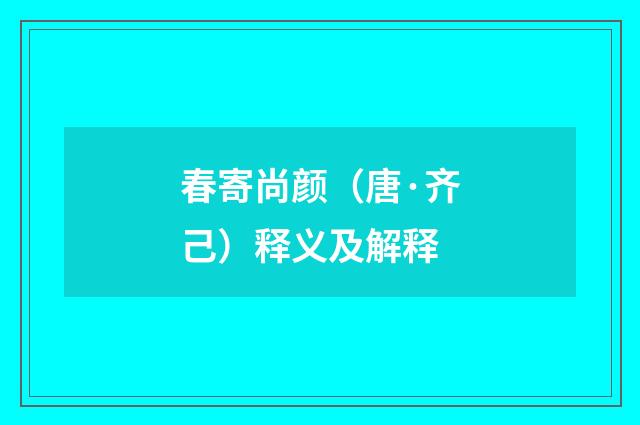 春寄尚颜（唐·齐己）释义及解释