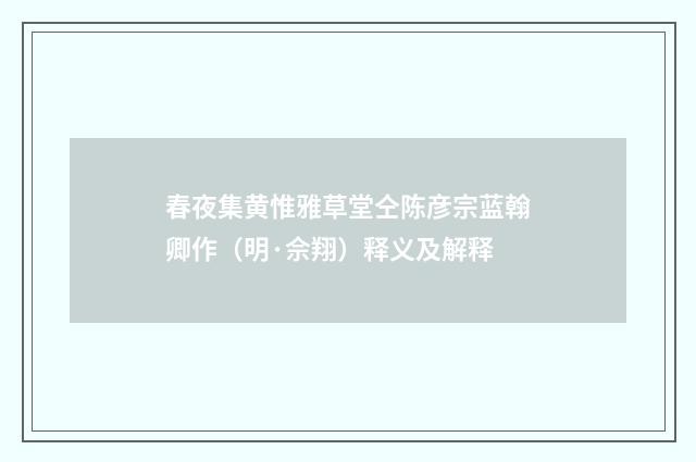春夜集黄惟雅草堂仝陈彦宗蓝翰卿作（明·佘翔）释义及解释