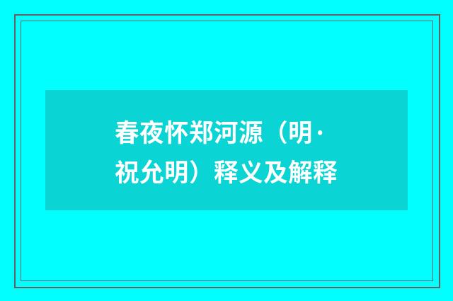 春夜怀郑河源（明·祝允明）释义及解释