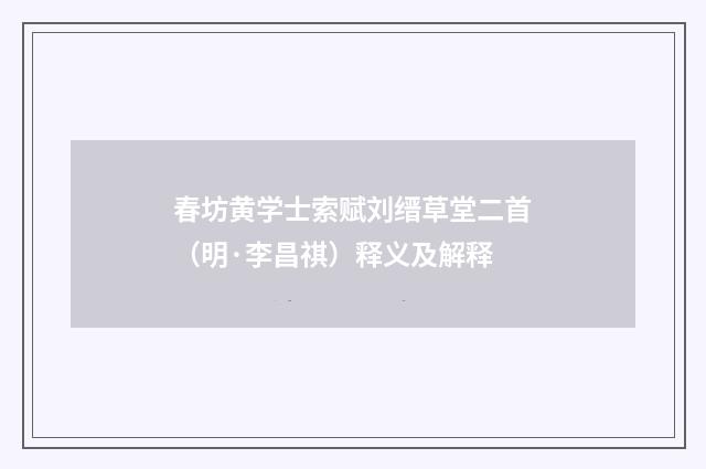 春坊黄学士索赋刘缙草堂二首（明·李昌祺）释义及解释