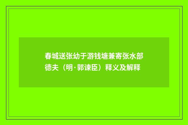 春城送张幼于游钱塘兼寄张水部德夫（明·郭谏臣）释义及解释