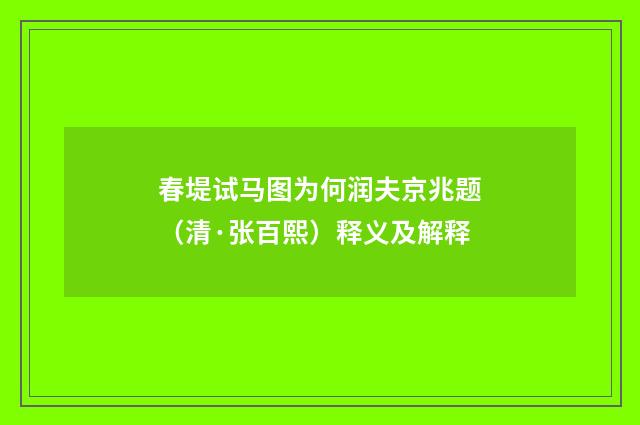 春堤试马图为何润夫京兆题（清·张百熙）释义及解释