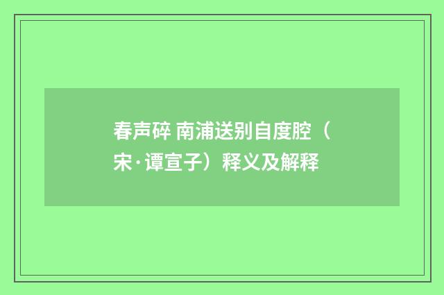 春声碎 南浦送别自度腔（宋·谭宣子）释义及解释