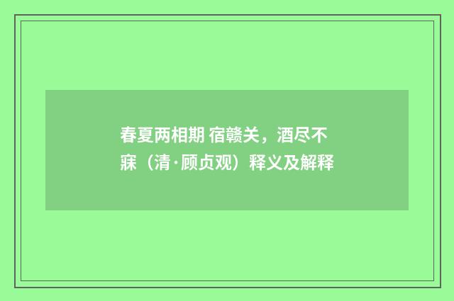 春夏两相期 宿赣关，酒尽不寐（清·顾贞观）释义及解释