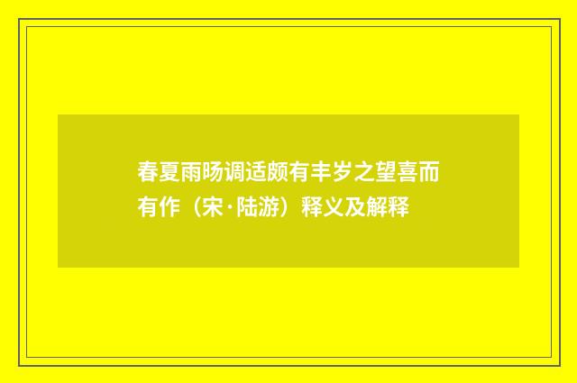 春夏雨旸调适颇有丰岁之望喜而有作（宋·陆游）释义及解释