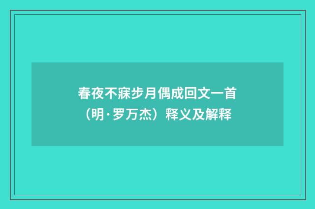 春夜不寐步月偶成回文一首（明·罗万杰）释义及解释