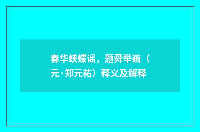 春华蛱蝶谣，题舜举画（元·郑元祐）释义及解释