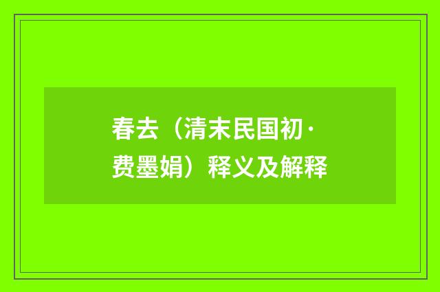 春去（清末民国初·费墨娟）释义及解释