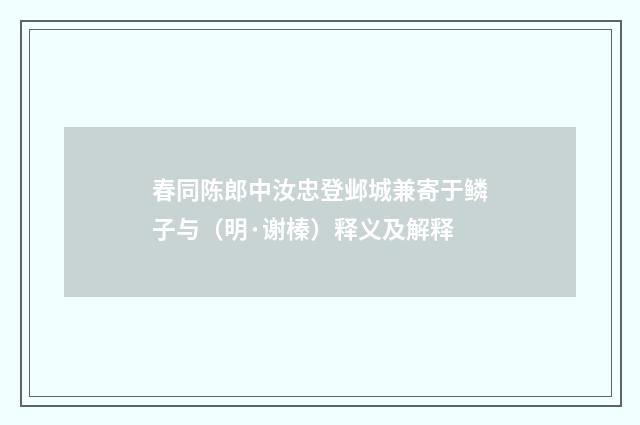 春同陈郎中汝忠登邺城兼寄于鳞子与（明·谢榛）释义及解释