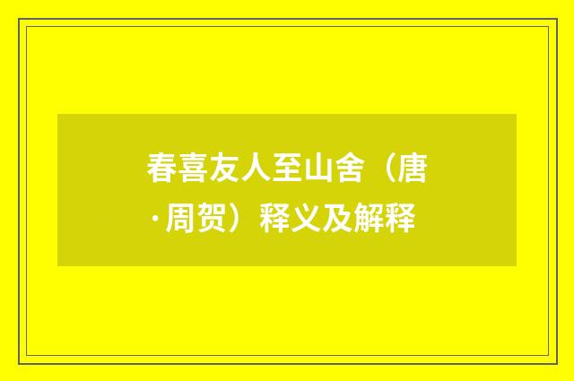 春喜友人至山舍（唐·周贺）释义及解释
