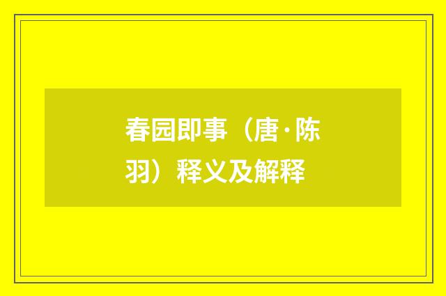 春园即事（唐·陈羽）释义及解释