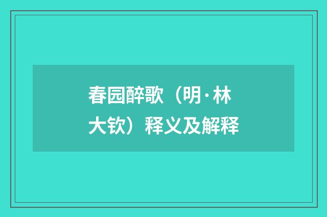 春园醉歌（明·林大钦）释义及解释