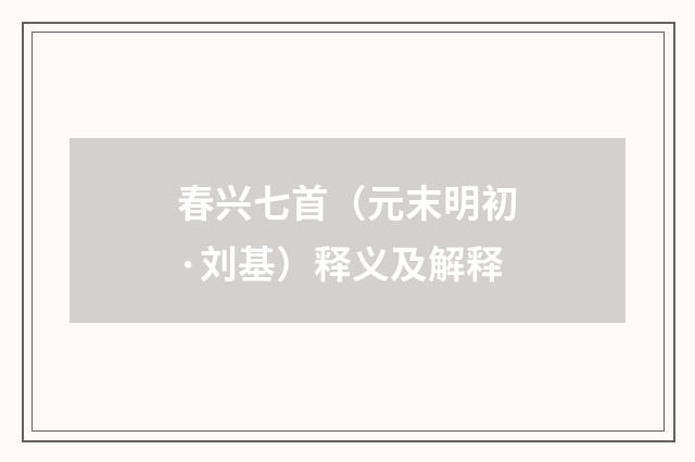 春兴七首（元末明初·刘基）释义及解释