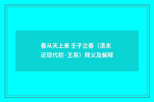 春从天上来 壬子立春（清末近现代初·王易）释义及解释