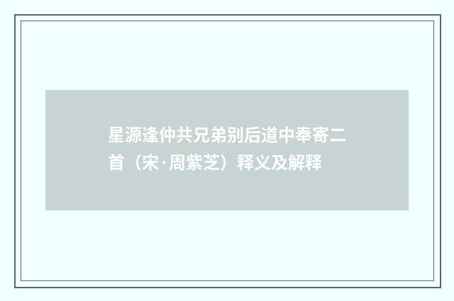 星源逢仲共兄弟别后道中奉寄二首（宋·周紫芝）释义及解释