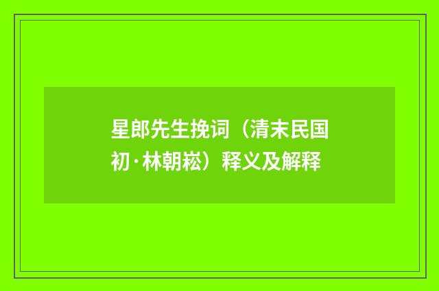 星郎先生挽词（清末民国初·林朝崧）释义及解释