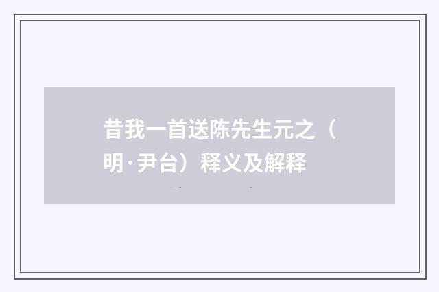 昔我一首送陈先生元之（明·尹台）释义及解释