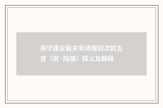 易守建业毅夫有诗赠别次韵五首（宋·陆佃）释义及解释