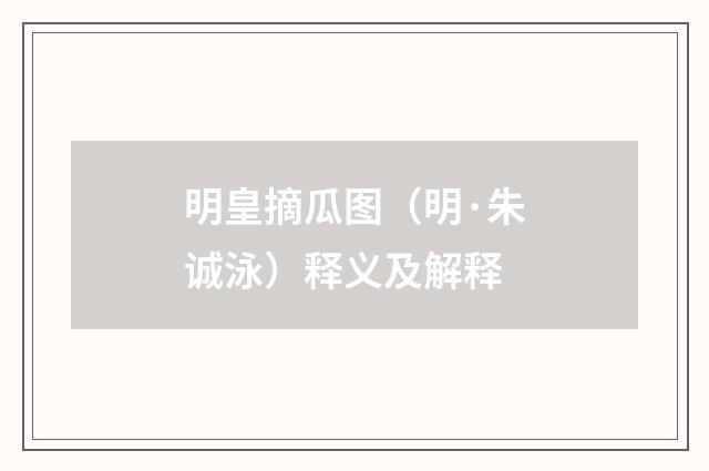 明皇摘瓜图（明·朱诚泳）释义及解释