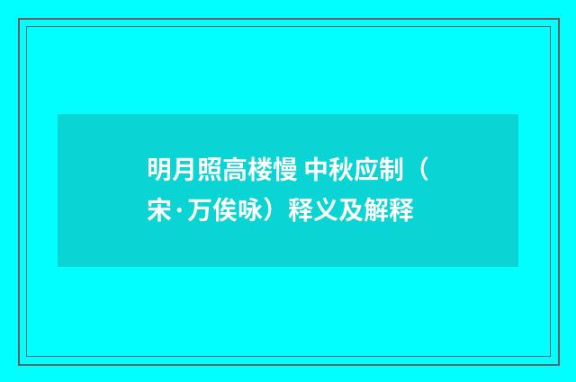 明月照高楼慢 中秋应制（宋·万俟咏）释义及解释