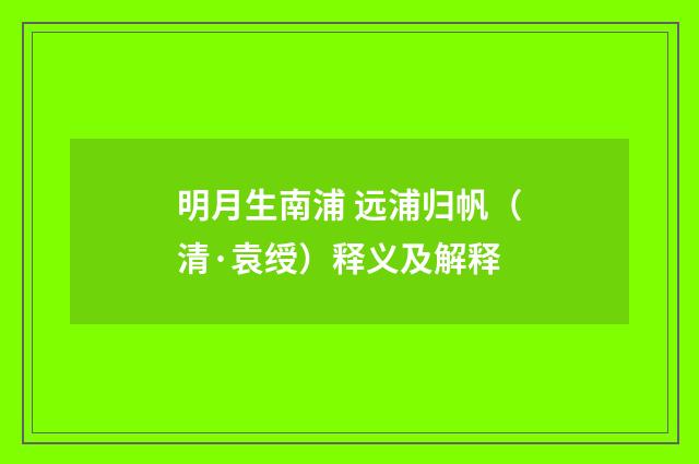 明月生南浦 远浦归帆（清·袁绶）释义及解释