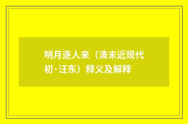 明月逐人来（清末近现代初·汪东）释义及解释