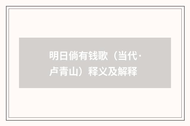 明日倘有钱歌（当代·卢青山）释义及解释