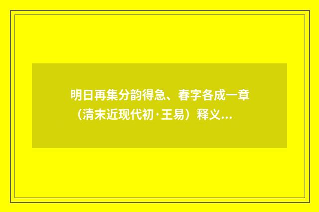 明日再集分韵得急、春字各成一章（清末近现代初·王易）释义及解释