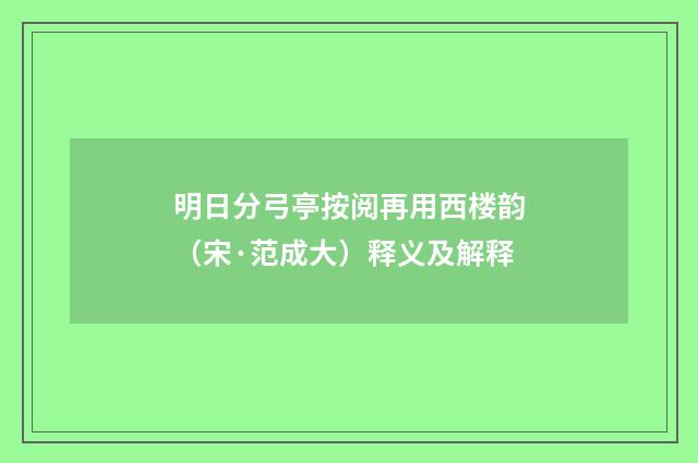 明日分弓亭按阅再用西楼韵（宋·范成大）释义及解释