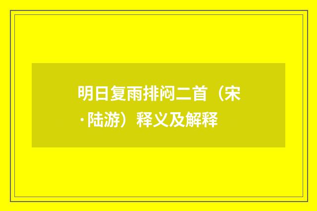 明日复雨排闷二首（宋·陆游）释义及解释